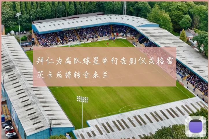 拜仁为离队球星举行告别仪式格雷茨卡或将转会米兰