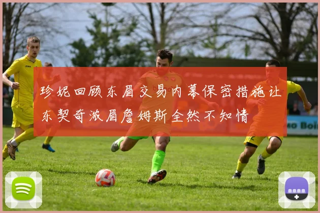 珍妮回顾东眉交易内幕保密措施让东契奇浓眉詹姆斯全然不知情